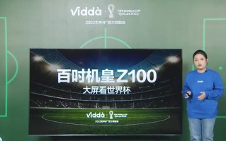 ​豪华配置一步到位 世界杯官方指定巨屏电视Vidda Z100正式发布