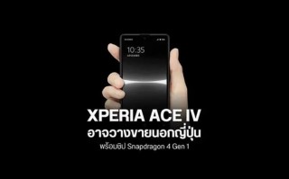 索尼或将推出5.5寸OLED的Xperia Ace IV小屏新机 搭载骁龙4处理器