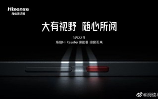 海信墨水屏Hi Reader阅读器官宣，3月22日发布，主打大有视野