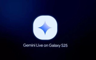 谷歌开放“未来计划”，三星Galaxy S25率先采用Project Astra AI技术