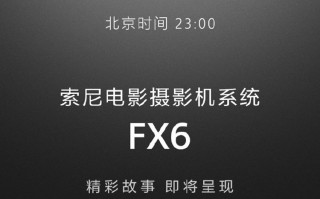 索尼月内发布FX6摄影机 传言16mm F1.8镜头延期