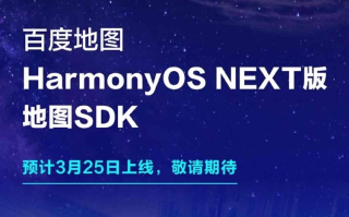 华为鸿蒙迎新！百度地图HarmonyOS NEXT版SDK预计3月底正式上线