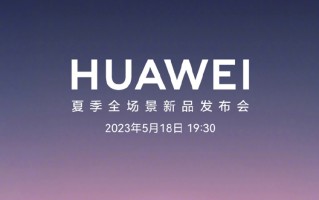 华为官宣5月18日举办夏季全场景新品发布会  或主打平板手表以及笔记本产品